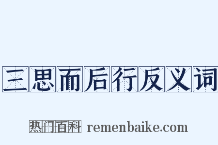 三思而后行反义词是什么意思的图片